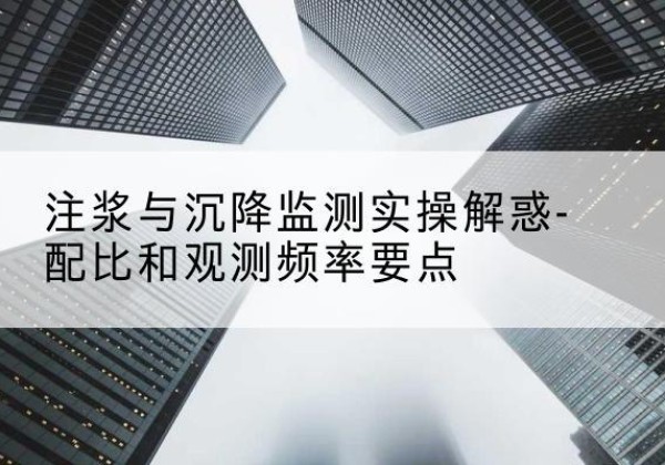 杜尔伯特水泥浆配比不当会不会造成注浆管堵管？-注浆与沉降监测实操解惑-配比和观测频率要点